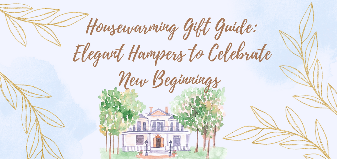 Housewarming Gift Guide: Elegant Hampers to Celebrate New Beginnings